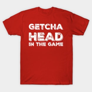 Getcha head in the game! T-Shirt